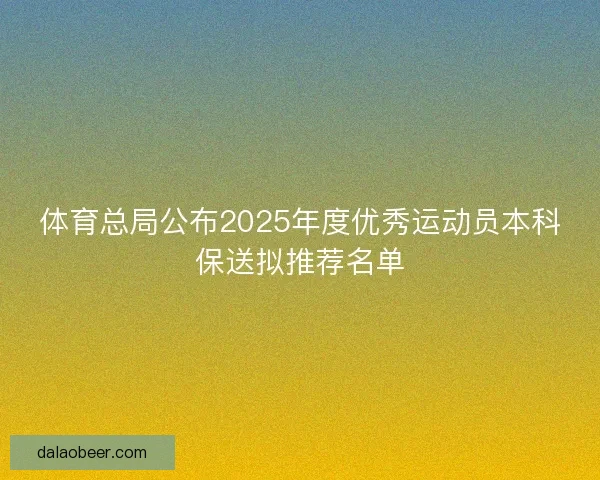 体育总局公布2025年度优秀运动员本科保送拟推荐名单