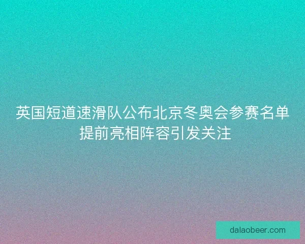 英国短道速滑队公布北京冬奥会参赛名单 提前亮相阵容引发关注