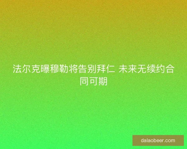 法尔克曝穆勒将告别拜仁 未来无续约合同可期